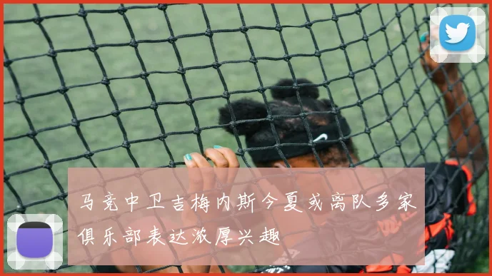 马竞中卫吉梅内斯今夏或离队多家俱乐部表达浓厚兴趣