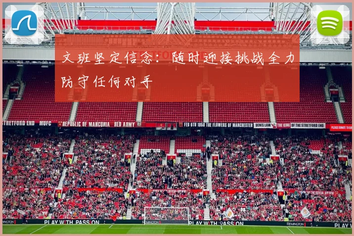 文班坚定信念：随时迎接挑战全力防守任何对手